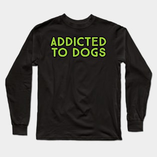 addicted to dogs Long Sleeve T-Shirt